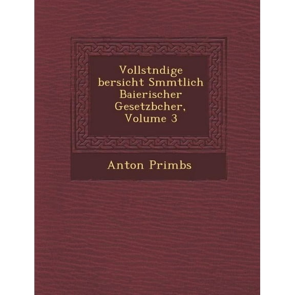 Vollst Ndige Bersicht S Mmtlich Baierischer Gesetzb Cher, Volume 3 (Paperback)