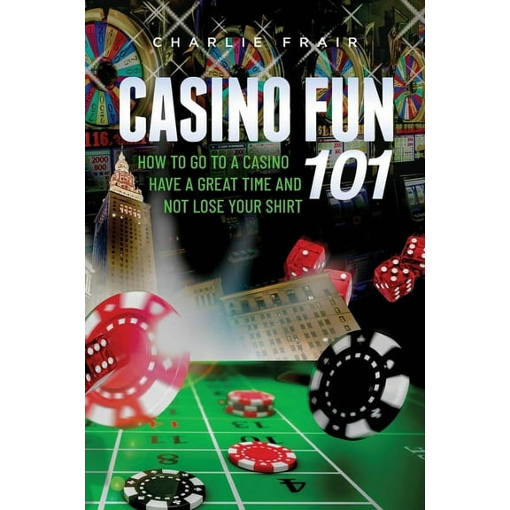 Casino Fun 101: How to go to a casino, have a great time and not lose your shirt.., (Paperback)