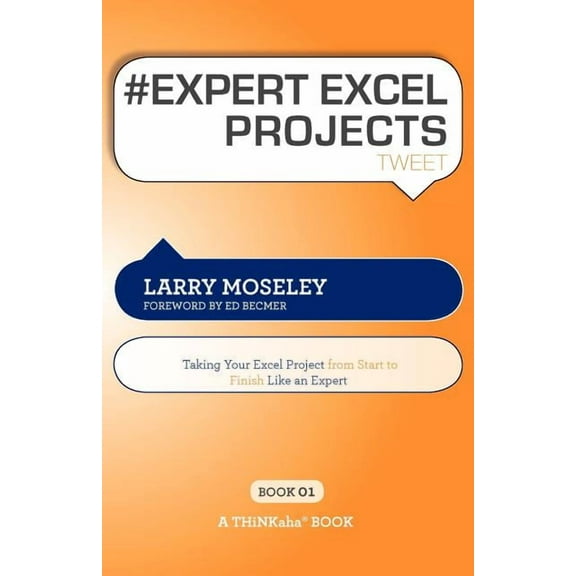 # EXPERT EXCEL PROJECTS tweet Book01: Taking Your Excel Project From Start To Finish Like An Expert (Paperback) by Larry Moseley, Rajesh Setty