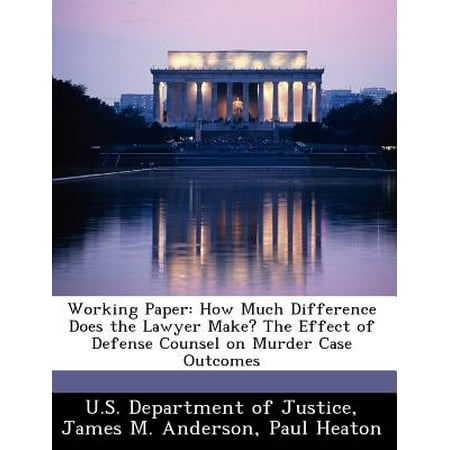 Working Paper : How Much Difference Does the Lawyer Make? the Effect of Defense Counsel on Murder Case Outcomes