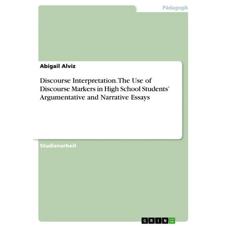 Discourse Interpretation. The Use of Discourse Markers in High School Students' Argumentative and Narrative Essays -