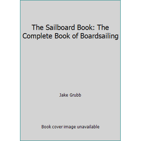 The Sailboard Book: The Complete Book of Boardsailing, Used [Paperback]