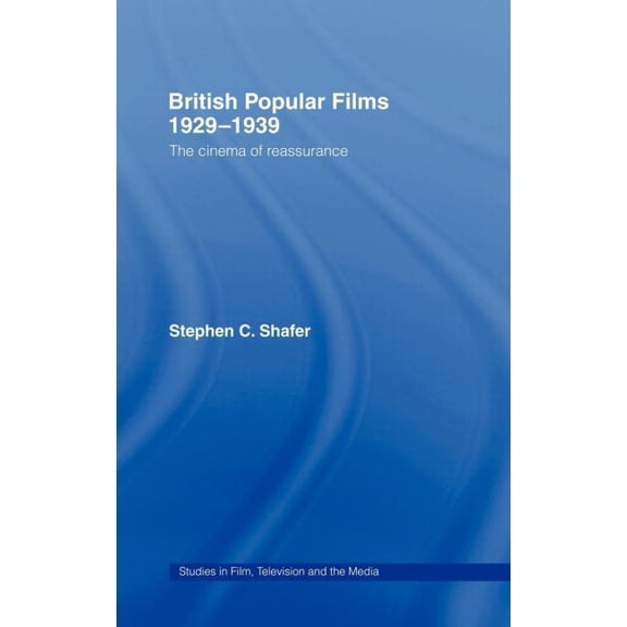 British Popular Films 1929-1939: The Cinema of Reassurance, (Hardcover)