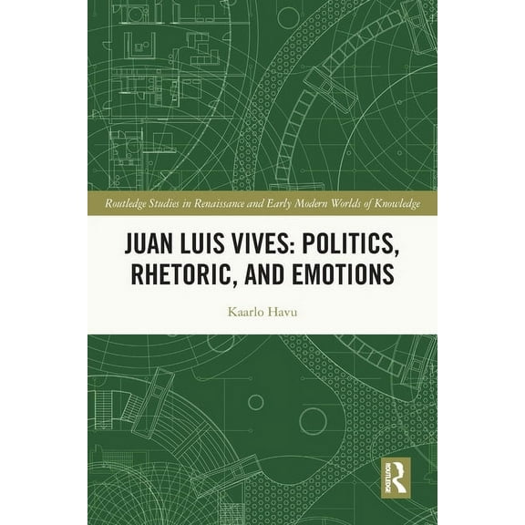 Routledge Studies in Renaissance and Ear Juan Luis Vives: Politics, Rhetoric, and Emotions, (Paperback)