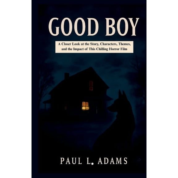 Good Boy: A Closer Look at the Story, Characters, Themes, and the Impact of This Chilling Horror Film, (Paperback)
