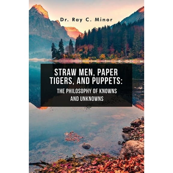 Straw Men, Paper Tigers, and Puppets: The Philosophy of Knowns and Unknowns (Paperback)