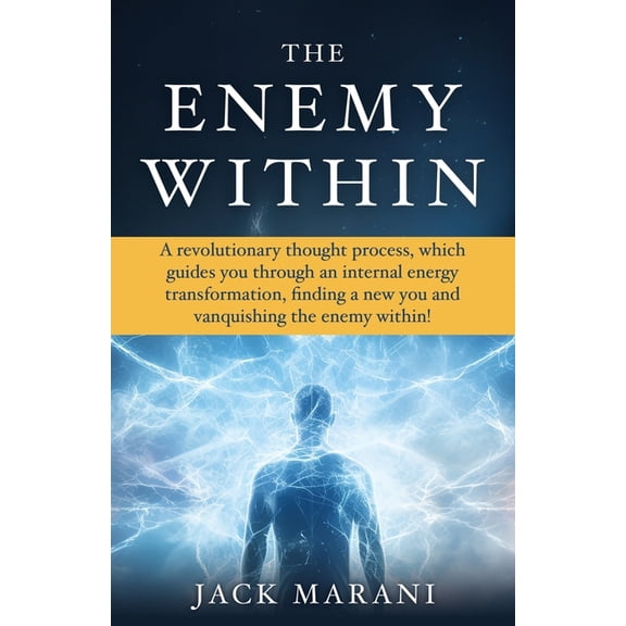 The Enemy Within: A revolutionary thought process, which guides you through an internal energy transformation, finding a, (Paperback)