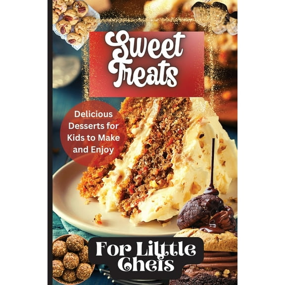 Sweet Treats For Little Chefs: Kid-Friendly Dessert Recipes for All Occasions, (Paperback)