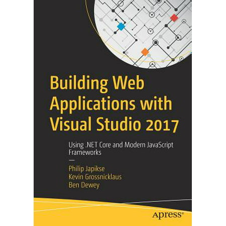 Building Web Applications with Visual Studio 2017 : Using .Net Core and Modern JavaScript (Best Desktop Application Framework)