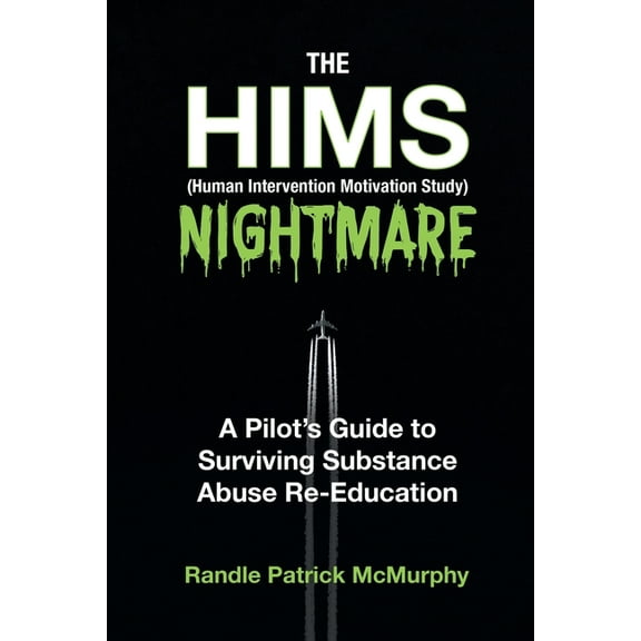 The HIMS Nightmare: A Pilot's Guide to Surviving Substance Abuse Re-Education, (Paperback)