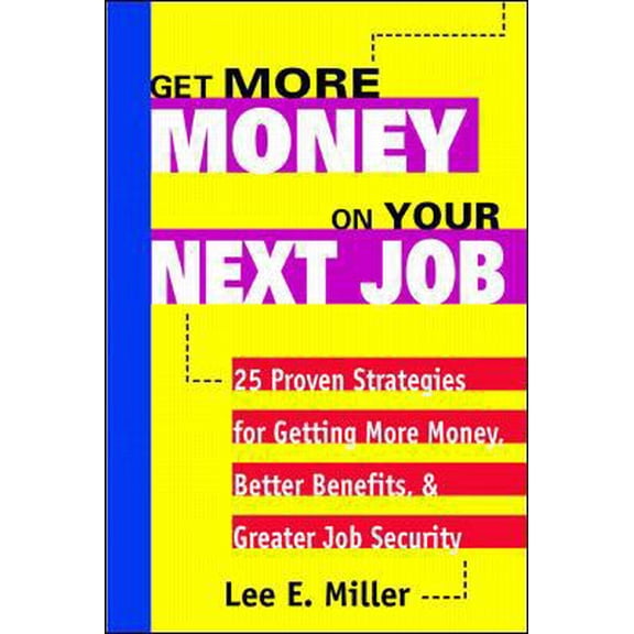 Pre-Owned Get More Money on Your Next Job: 25 Proven Strategies for Getting More Money, Better Benefits, and Greater Job Security (Paperback) 0070431469 9780070431461