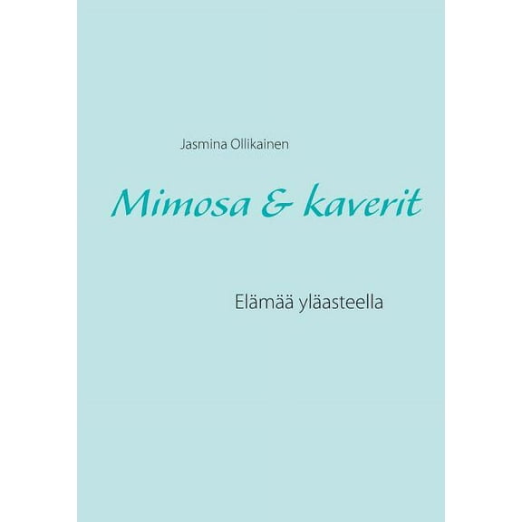 Mimosa & kaverit: ElÃ¤mÃ¤Ã¤ ylÃ¤asteella, (Paperback)