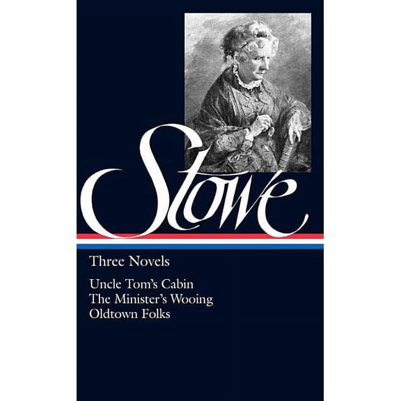 Library of America: Harriet Beecher Stowe: Three Novels (Loa #4): Uncle Tom's Cabin / The Minister's Wooing / Oldtown Folks (Hardcover)