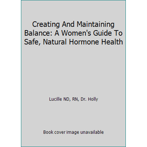 Pre-Owned Creating And Maintaining Balance: A Women's Guide To Safe, Natural Hormone Health (Paperback) 1890694401 9781890694401