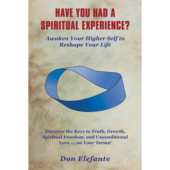 Have You Had a Spiritual Experience? : Awaken Your Higher Self to Reshape Your Life