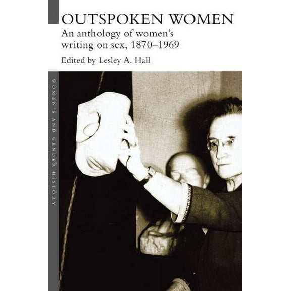 Women's and Gender History Outspoken Women: An Anthology of Women's Writing on Sex, 1870-1969, (Paperback)