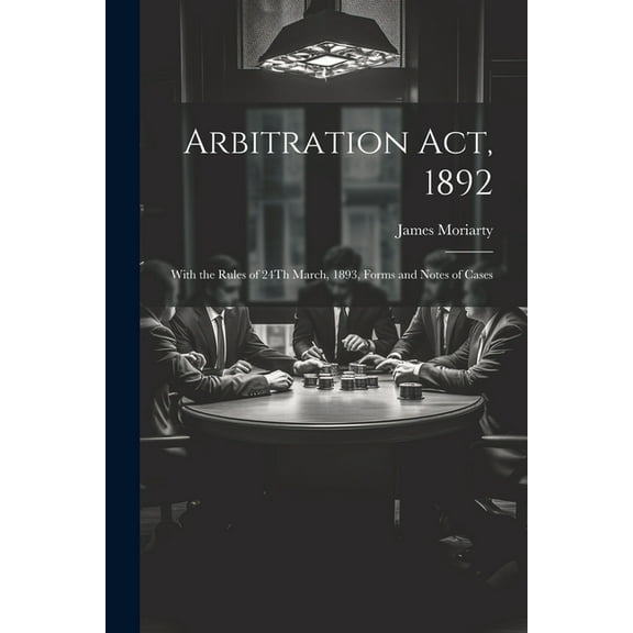 Arbitration Act, 1892: With the Rules of 24Th March, 1893, Forms and Notes of Cases (Paperback)