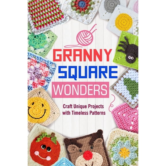 Granny Square Wonders: Craft Unique Projects with Timeless Patterns, (Paperback)
