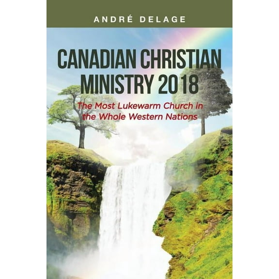 Canadian Christian Ministry 2018: The Most Lukewarm Church in the Whole Western Nations, (Paperback)