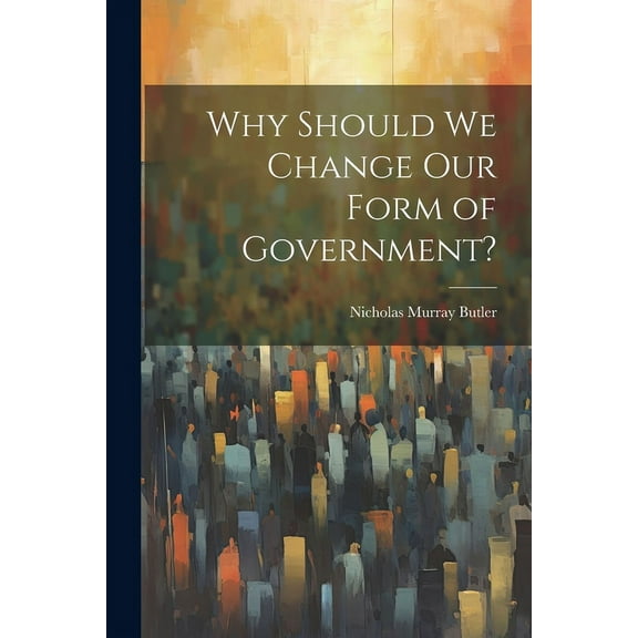 Why Should we Change our Form of Government? (Paperback)