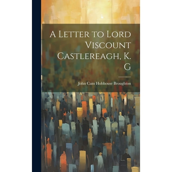 A Letter to Lord Viscount Castlereagh, K. G (Hardcover)