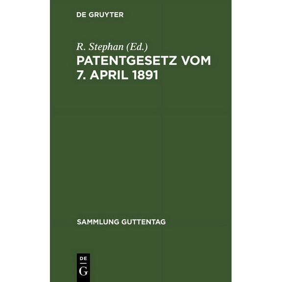 Sammlung Guttentag Patentgesetz Vom 7. April 1891: Nebst Ausführungsbestimmungen, Völkerrechtl. Verträgen Und Der Patentanwaltsordnung. Unt, Book 22, (Hardcover)