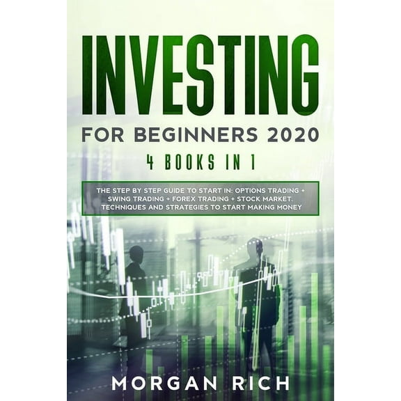 Investing for Beginners 2020: 4 Books in 1: The Step by Step Guide to Start Trading in: OPTIONS TRADING   SWING TRADING   FOREX TRADING   STOCK MARKET. Techniques and Strategies to Start Making Money