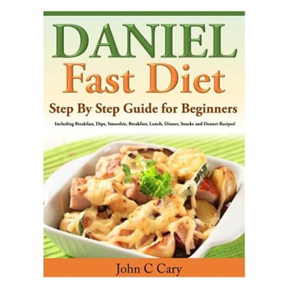Pre-Owned Daniel Fast Diet : Step by Step Guide for Beginners Including Breakfast, Dips, Smoothie, Breakfast, Lunch, Dinner, Snacks and Dessert Recipes!