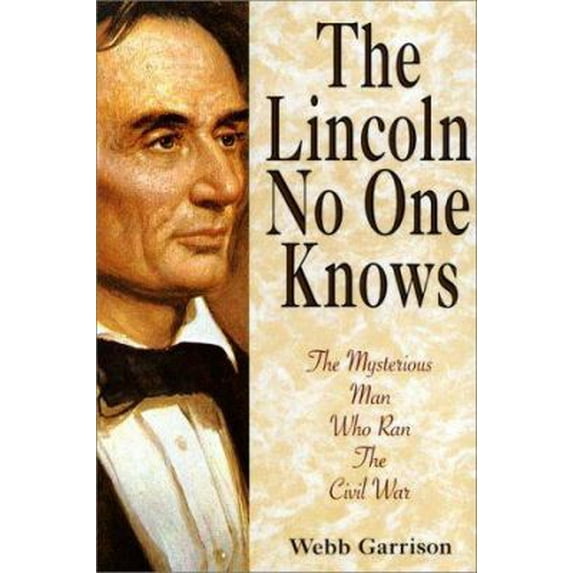 Pre-Owned The Lincoln No One Knows: The Mysterious Man Who Ran the Civil War (Hardcover) 155853198X 9781558531987