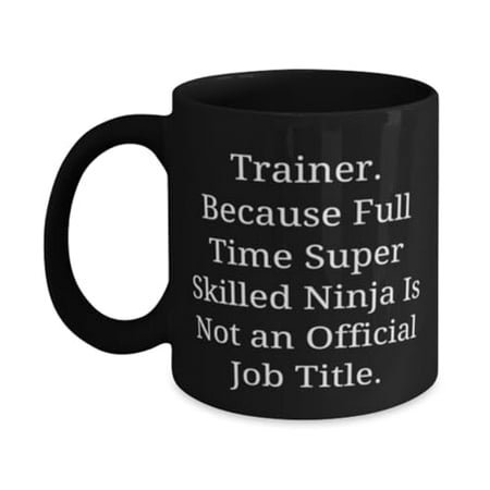 

Trainer Gifts For Coworkers Trainer. Because Full Time Super Skilled Beautiful Trainer 11oz Mug Cup From Team Leader