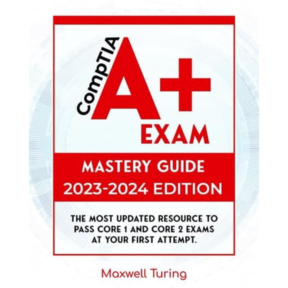 Pre-Owned CompTIA A+ Exam - Mastery Guide: The Most Updated Resource to Pass Core 1 and Core 2 Exams at Your First Attempt
