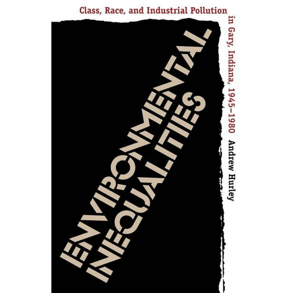 Environmental Inequalities: Class, Race, and Industrial Pollution in Gary, Indiana, 1945-1980, (Paperback)
