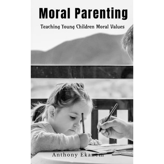 Moral Parenting: Teaching Young Children Moral Values, (Paperback)