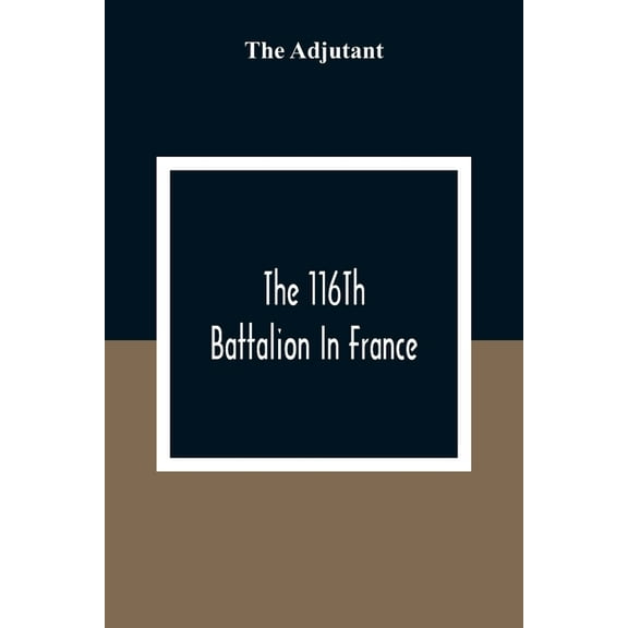 The 116Th Battalion In France, (Paperback)
