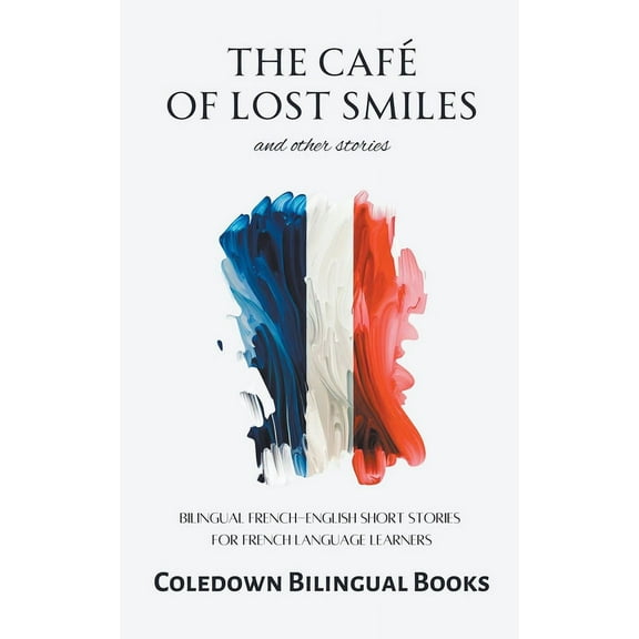 The Café of Lost Smiles and Other Stories: Bilingual French-English Short Stories for French Language Learners, (Paperback)