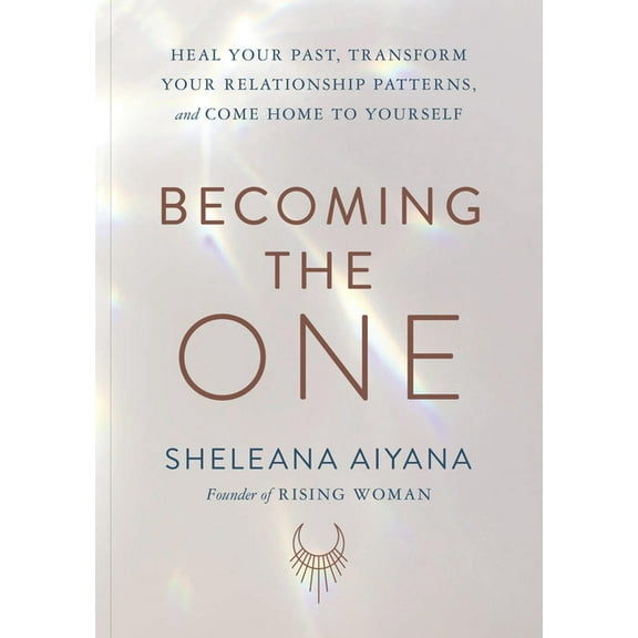 Becoming the One: Heal Your Past, Transform Your Relationship Patterns, and Come Home to Yourself, (Paperback)