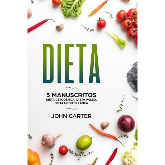 Dieta: 3 Manuscritos - Dieta CetogÃ©nica, Dieta Paleo, Dieta MediterrÃ¡nea (Libro en EspaÃ±ol/Diet Book Spanish Version), (Paperback)