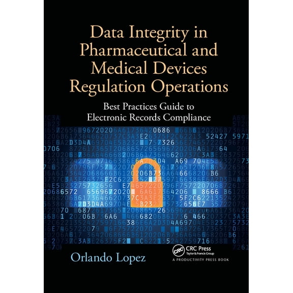 Data Integrity in Pharmaceutical and Medical Devices Regulation Operations: Best Practices Guide to Electronic Records C, (Paperback)