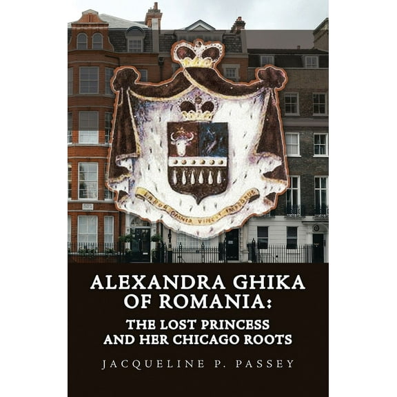 Alexandra Ghika of Romania: The Lost Princess and Her Chicago Roots, (Hardcover)