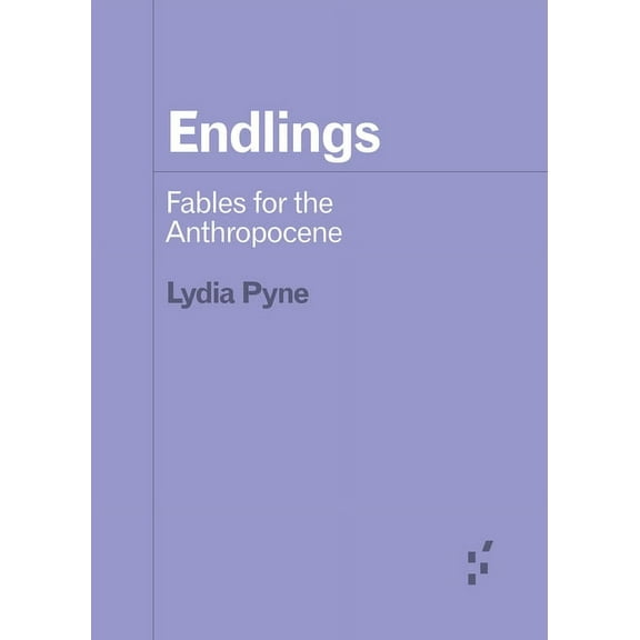 Forerunners: Ideas First Endlings: Fables for the Anthropocene, (Paperback)