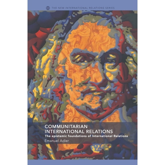 New International Relations Communitarian International Relations: The Epistemic Foundations of International Relations, (Paperback)