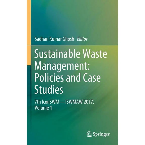 Sustainable Waste Management: Policies and Case Studies: 7th Iconswm--Iswmaw 2017, Volume 1, (Hardcover)
