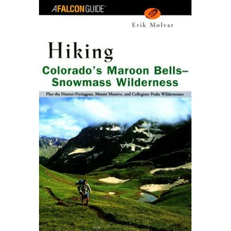 Hiking Colorado's Maroon Bells Snowmass Wilderness : Plus the Hunter-Fryingpan, Mount Massive, and Collegiate Peaks (Collegiate Peaks Campground Best Sites)