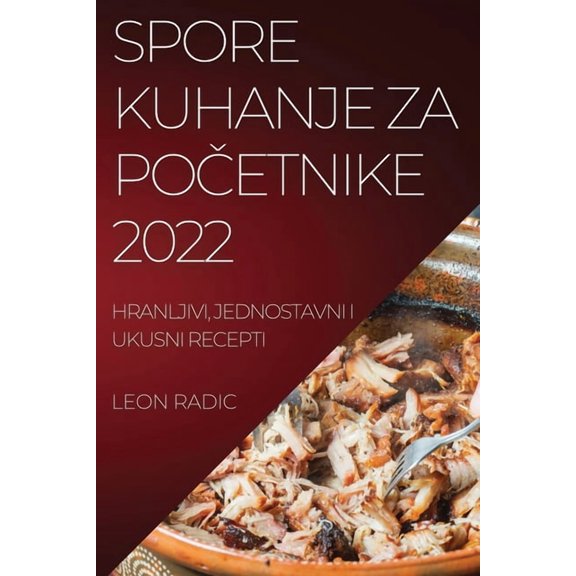 Spore Kuhanje Za PoČetnike 2022: Hranljivi, Jednostavni I Ukusni Recepti, (Paperback)