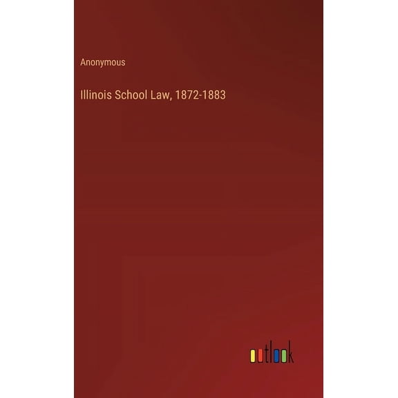 Illinois School Law, 1872-1883 (Hardcover)