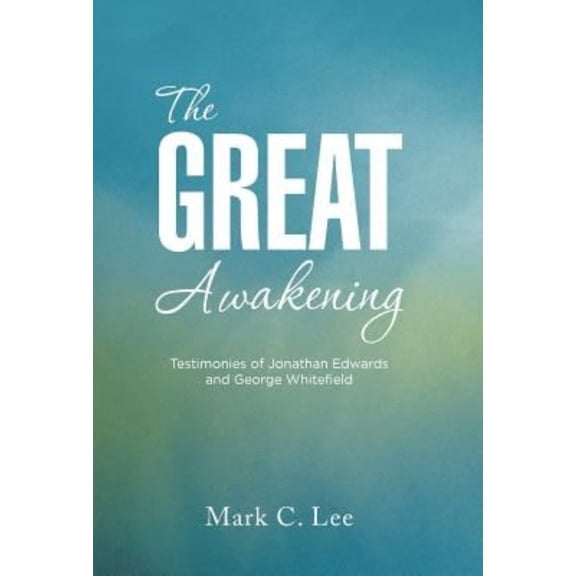 The Great Awakening: Testimonies of Jonathan Edwards and George Whitefield