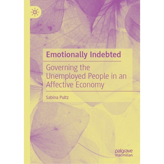 Emotionally Indebted: Governing the Unemployed People in an Affective Economy, (Hardcover)