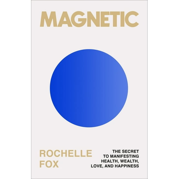 Magnetic: The Secret to Manifesting Health, Wealth, Love, and Happiness, (Paperback)