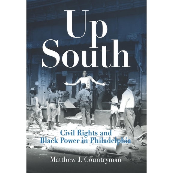 Politics and Culture in Modern America Up South: Civil Rights and Black Power in Philadelphia, (Paperback)