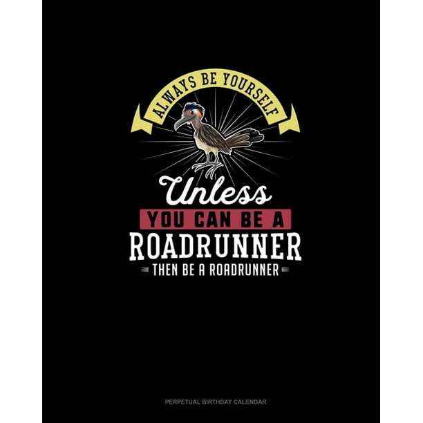Always Be Yourself Unless You Can Be A Roadrunner Then Be A Roadrunner